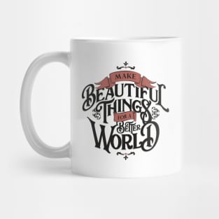 MAKE BEAUTIFUL THINGS FOR A BETTER WORLD Mug